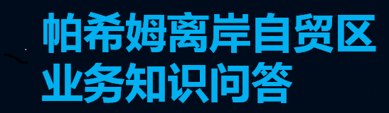 帕希姆离岸自贸区业务知识问答